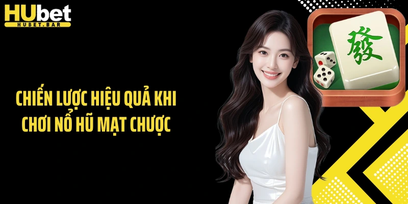 Chiến lược hiệu quả khi chơi nổ hũ Mạt Chược