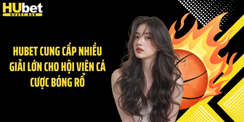 Hubet cung cấp dịch vụ cá cược bóng rổ chuyên nghiệp
