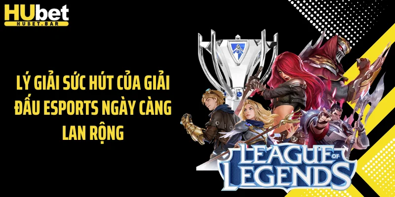 Lý giải sức hút của giải đấu esports ngày càng lan rộng