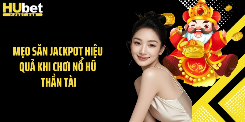 Mẹo săn jackpot hiệu quả khi chơi nổ hũ thần tài